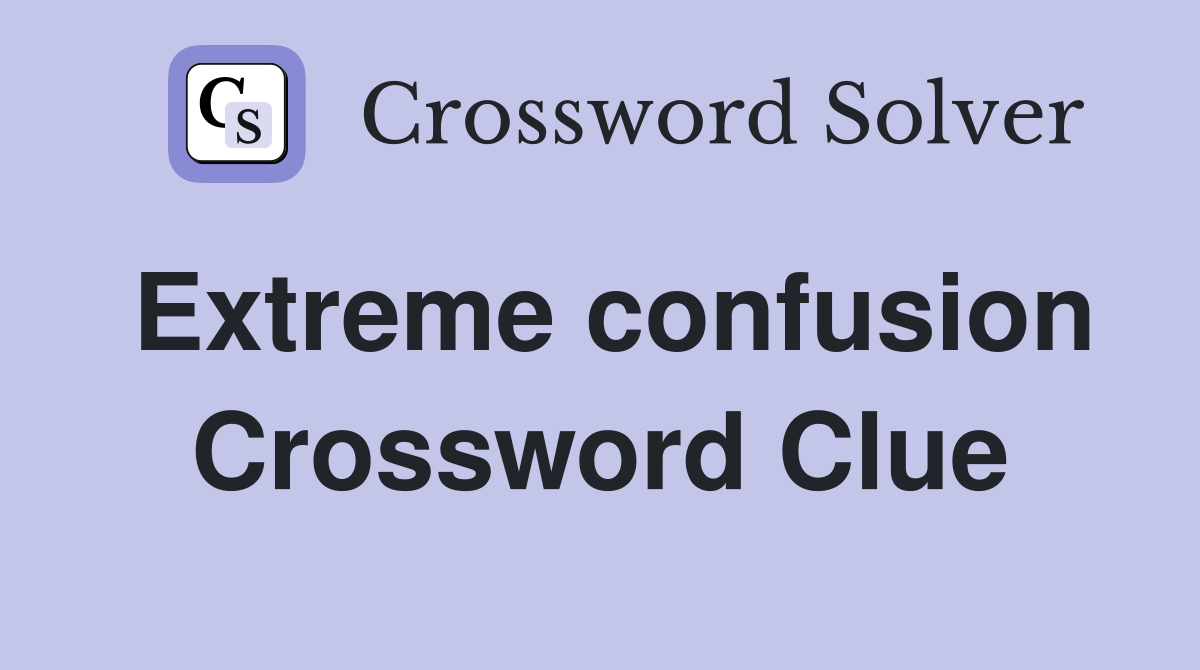 Extreme confusion Crossword Clue Answers Crossword Solver